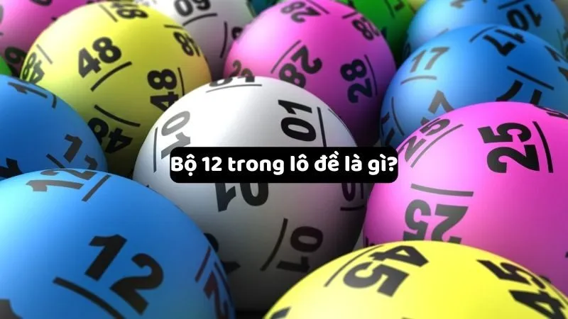 Bộ 12 trong lô đề là gì?