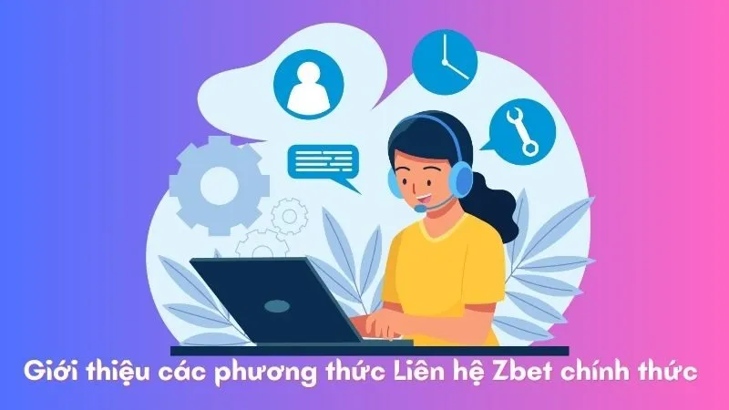 Giới thiệu các phương thức Liên hệ Zbet chính thức