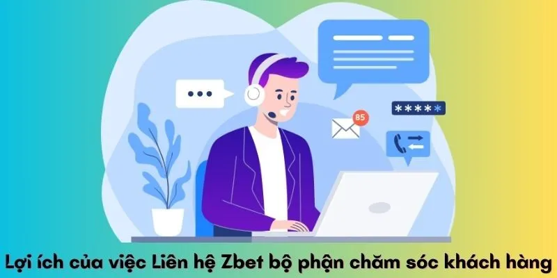 Lợi ích của việc Liên hệ Zbet bộ phận chăm sóc khách hàng